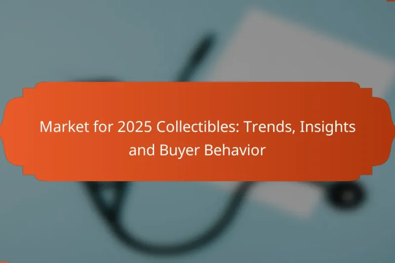 Market for 2025 Collectibles: Trends, Insights and Buyer Behavior
