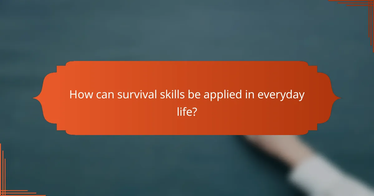 How can survival skills be applied in everyday life?