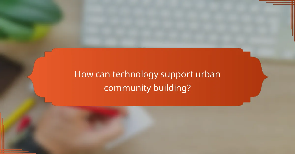 How can technology support urban community building?