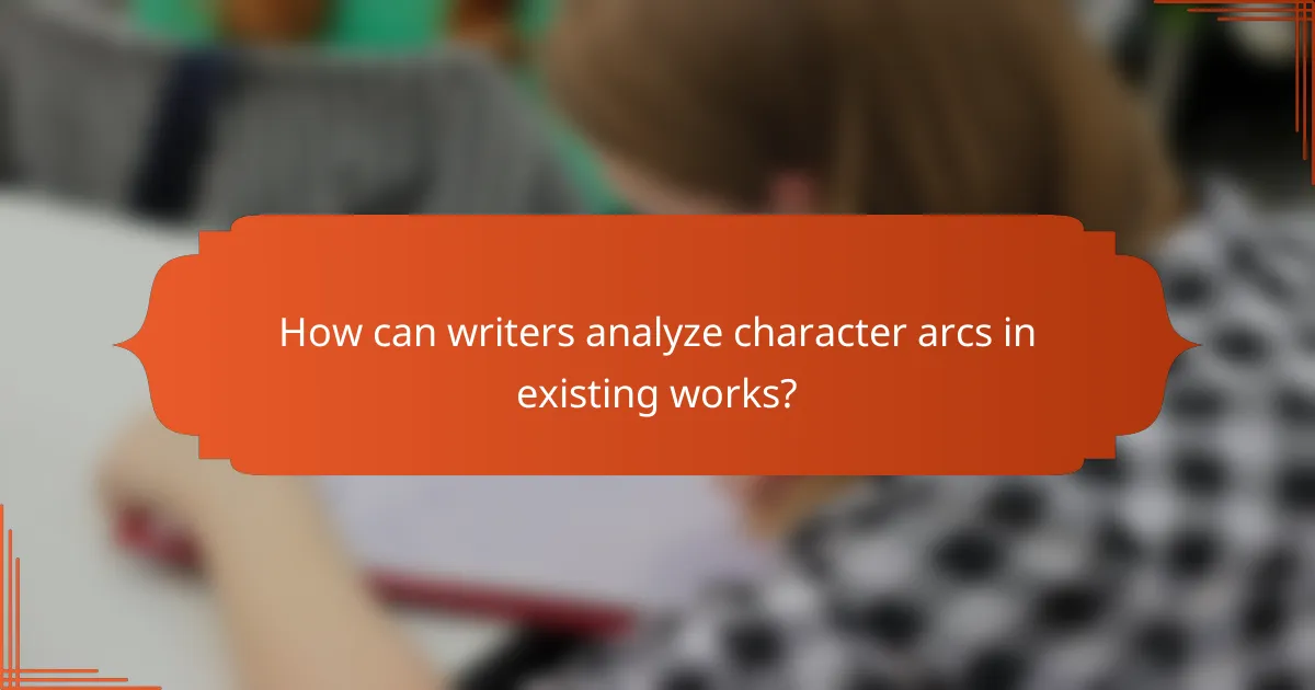 How can writers analyze character arcs in existing works?