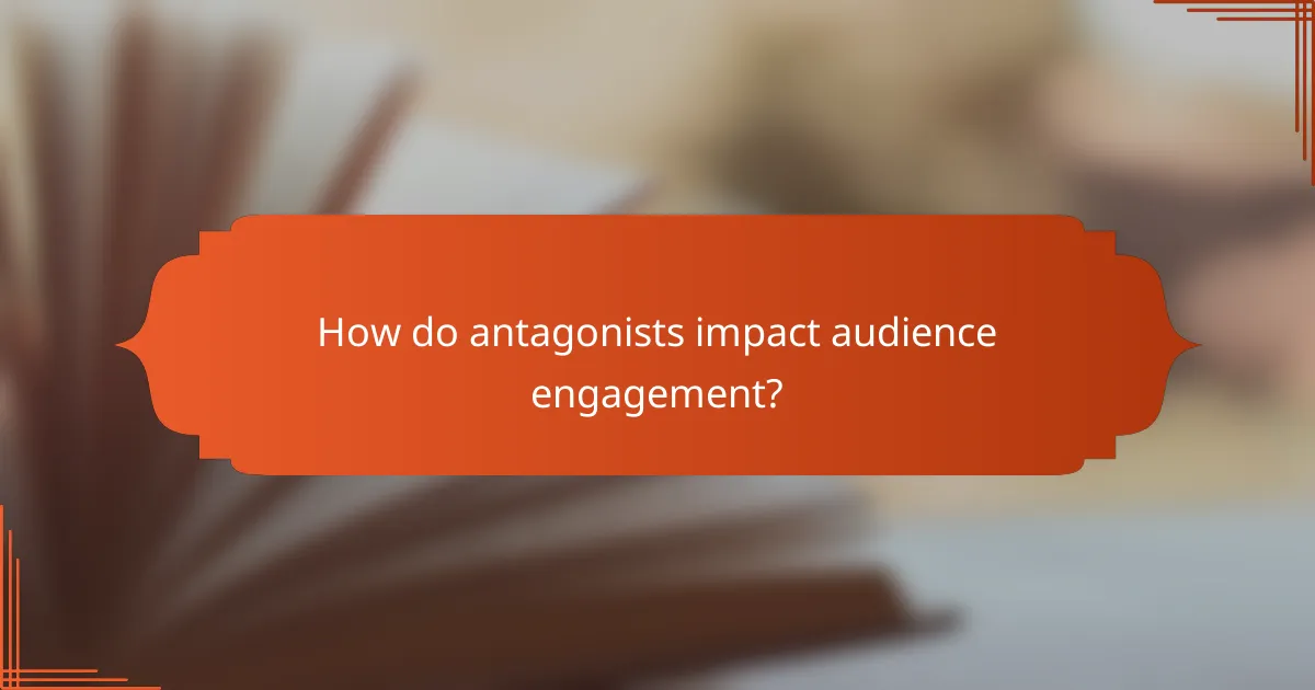 How do antagonists impact audience engagement?