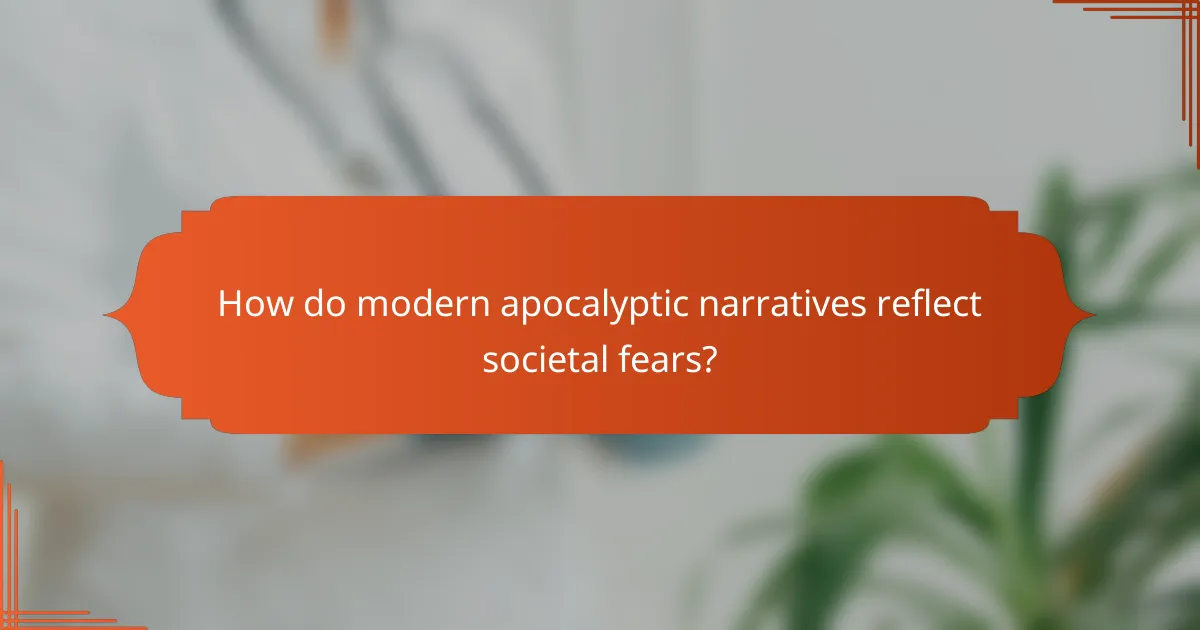 How do modern apocalyptic narratives reflect societal fears?