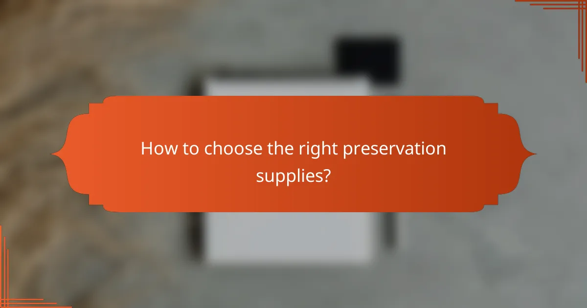 How to choose the right preservation supplies?