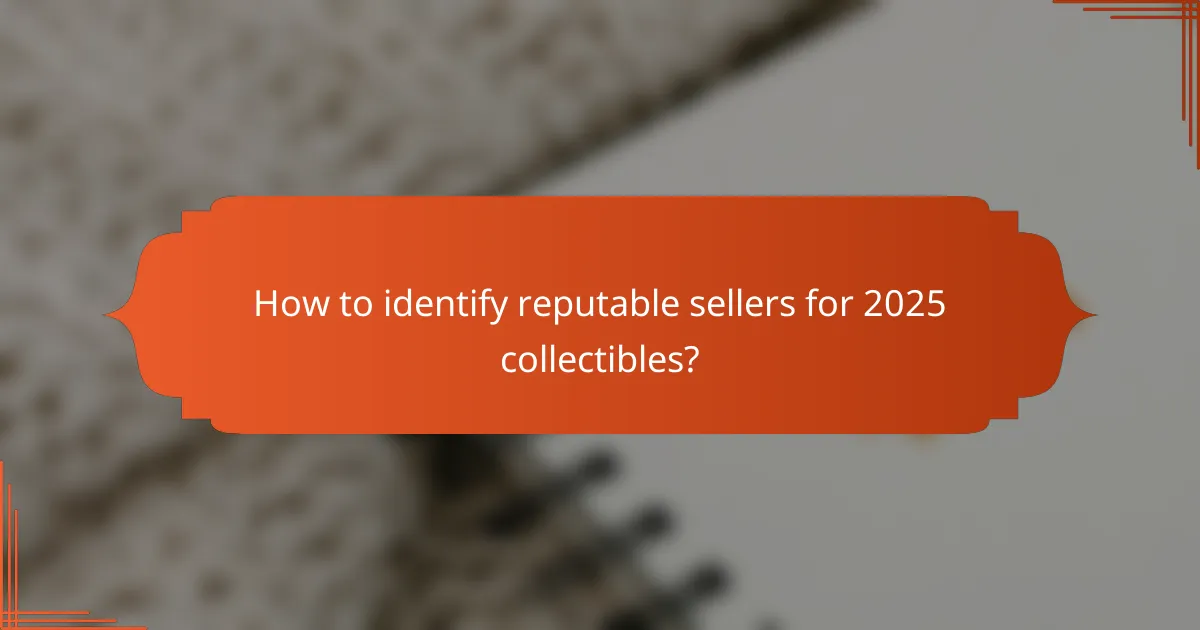 How to identify reputable sellers for 2025 collectibles?