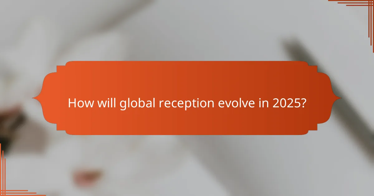 How will global reception evolve in 2025?
