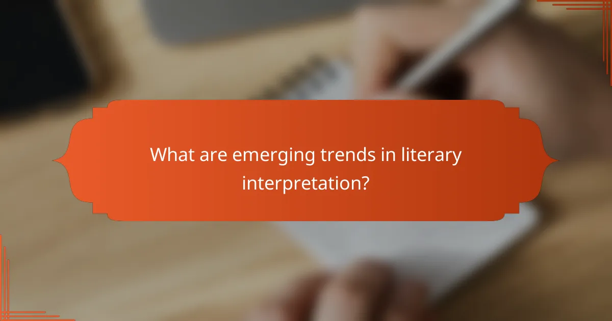 What are emerging trends in literary interpretation?