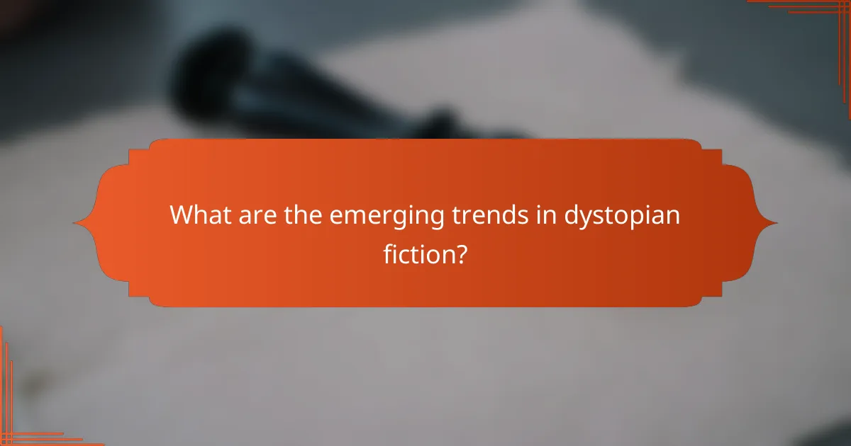What are the emerging trends in dystopian fiction?