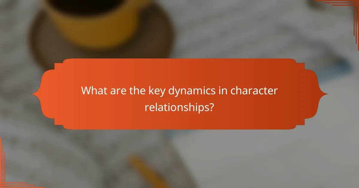 What are the key dynamics in character relationships?