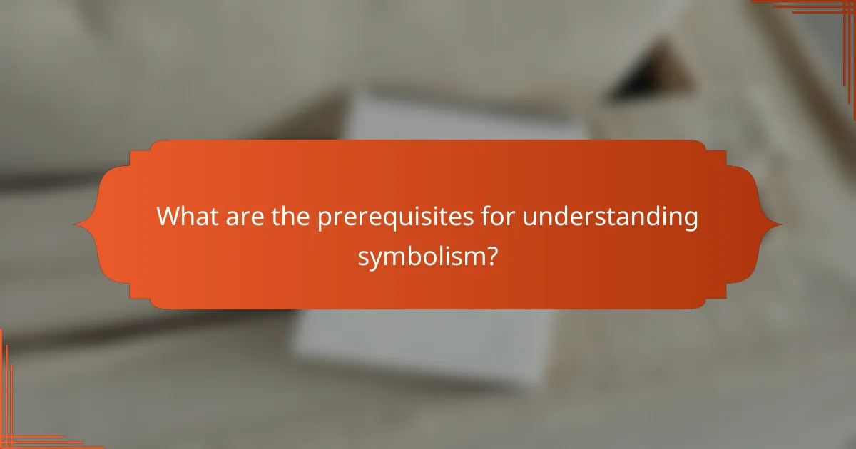What are the prerequisites for understanding symbolism?