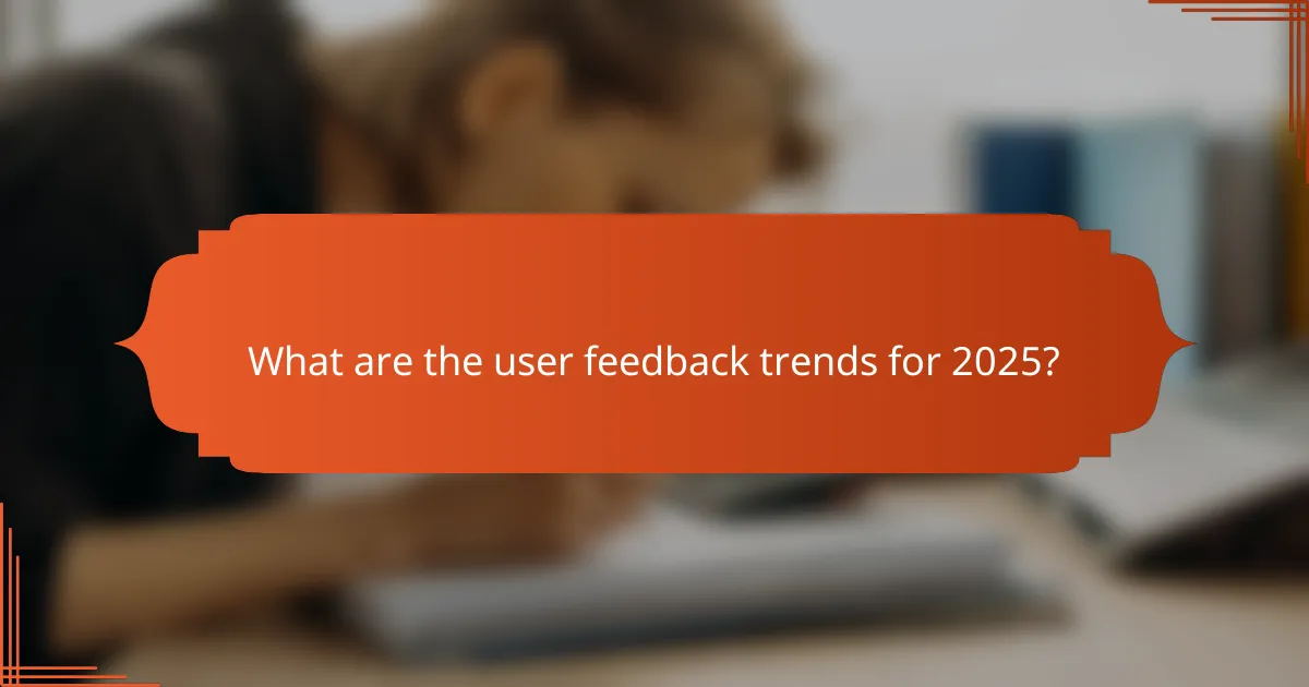 What are the user feedback trends for 2025?