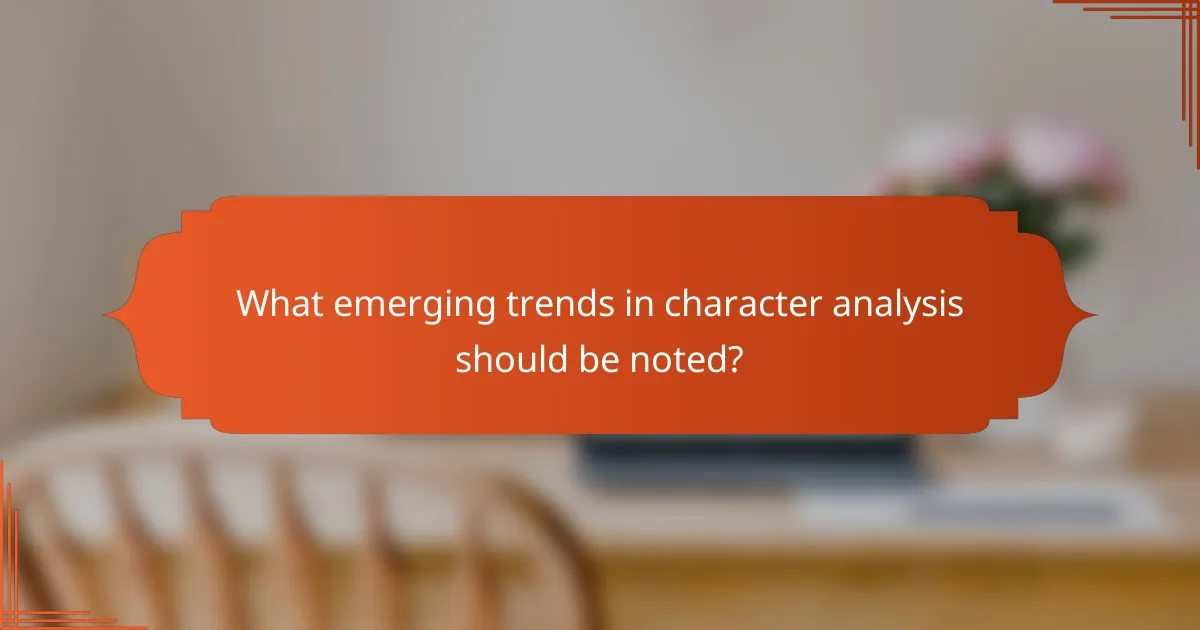 What emerging trends in character analysis should be noted?