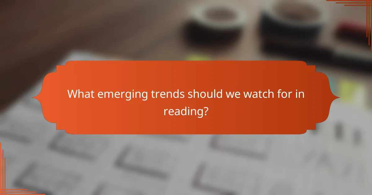 What emerging trends should we watch for in reading?