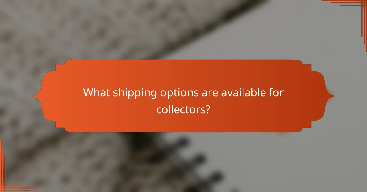 What shipping options are available for collectors?