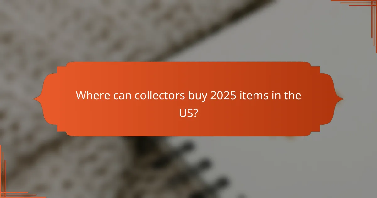 Where can collectors buy 2025 items in the US?